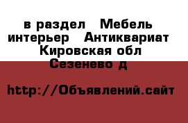  в раздел : Мебель, интерьер » Антиквариат . Кировская обл.,Сезенево д.